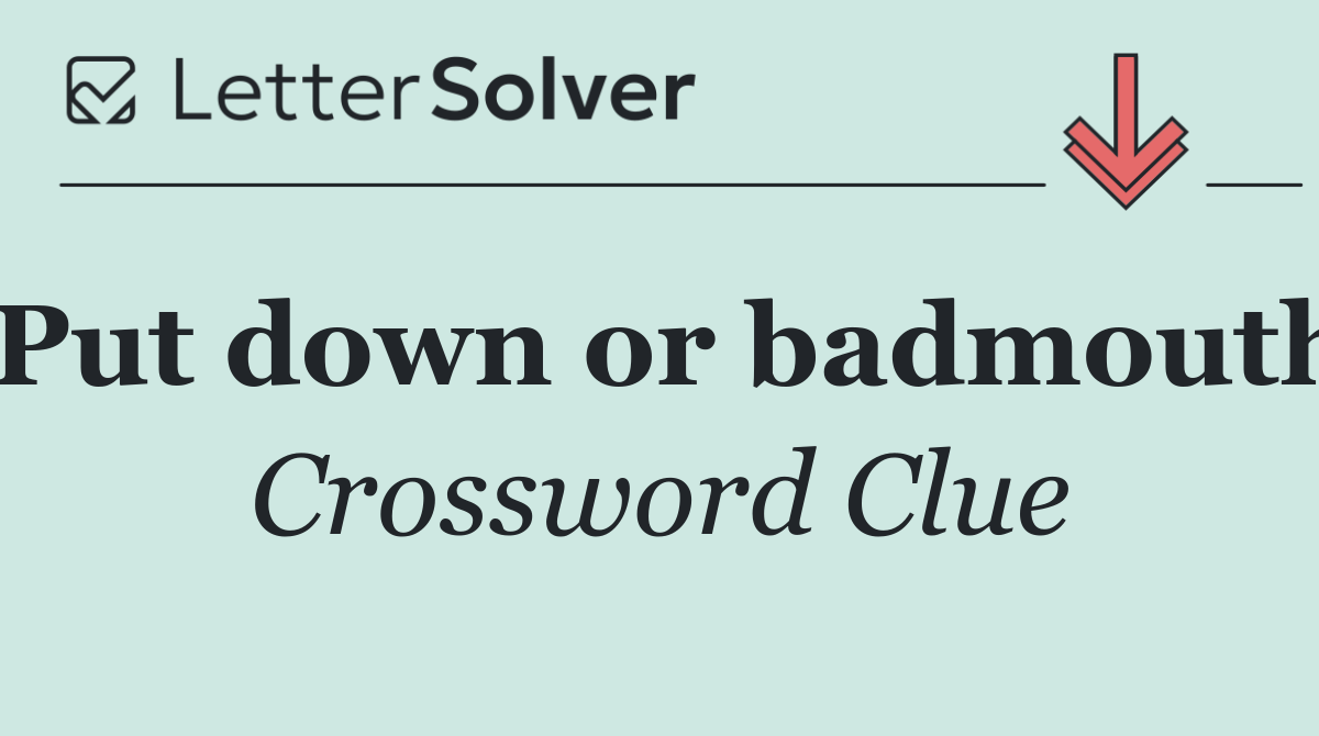 Put down or badmouth