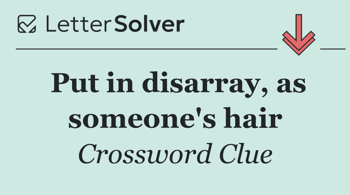 Put in disarray, as someone's hair