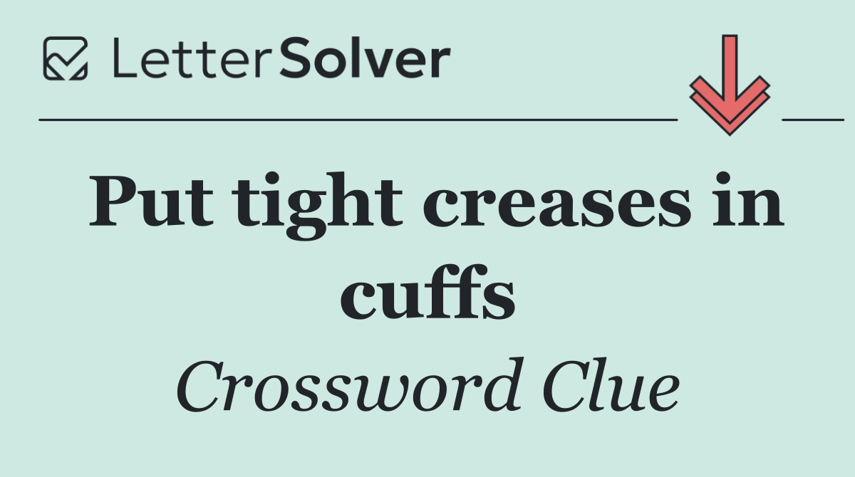 Put tight creases in cuffs