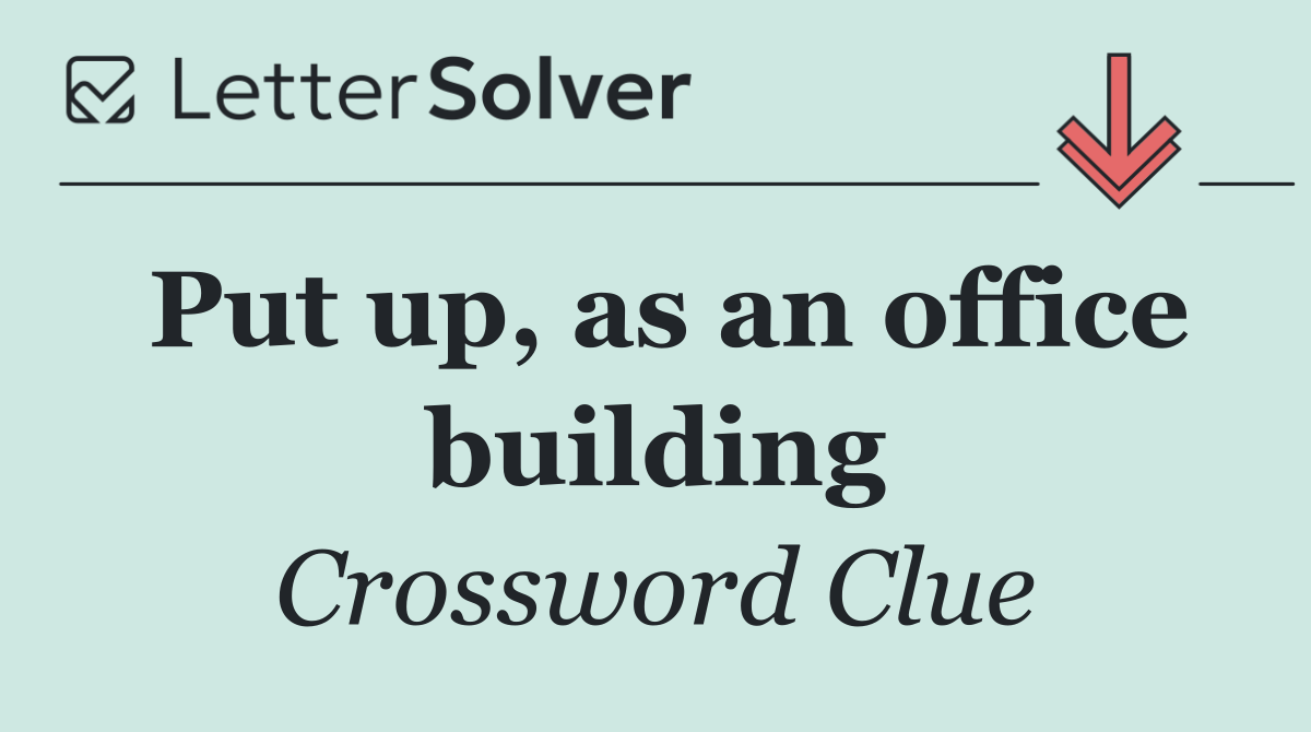 Put up, as an office building