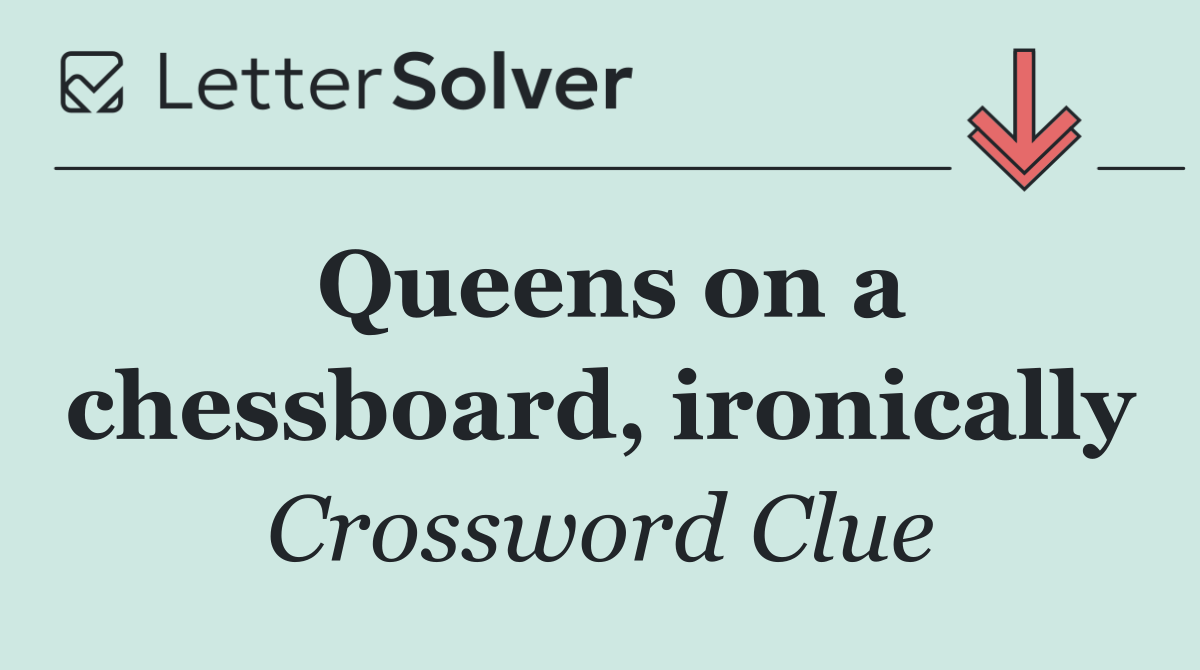 Queens on a chessboard, ironically
