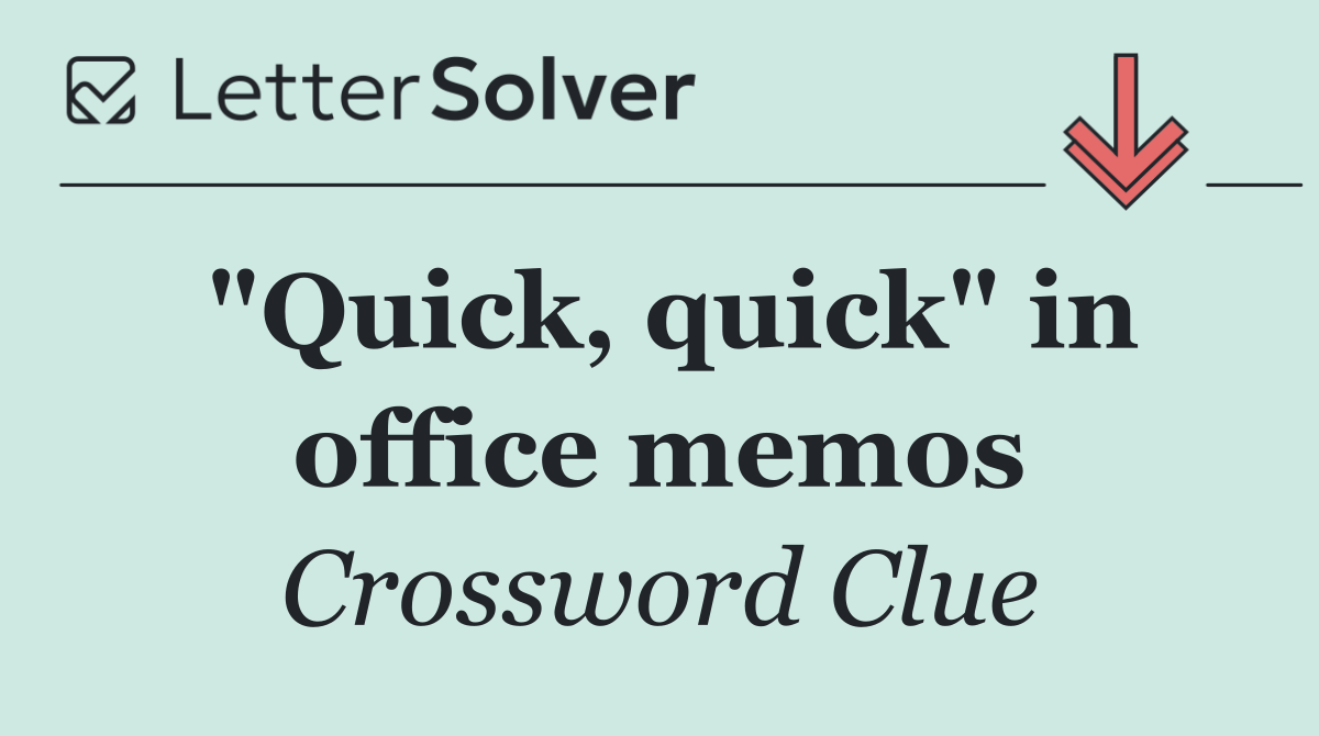 "Quick, quick" in office memos