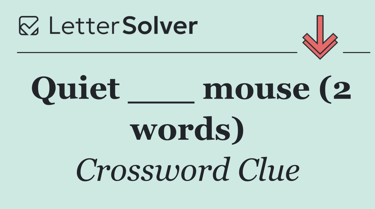 Quiet ___ mouse (2 words)