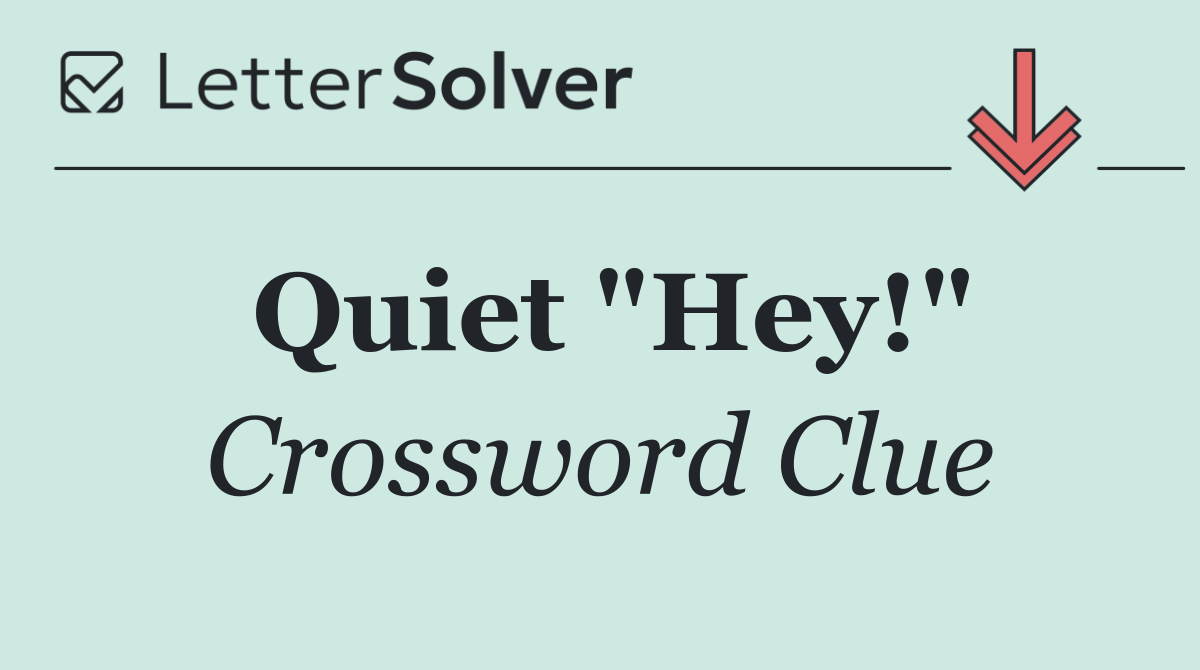 Quiet "Hey!"