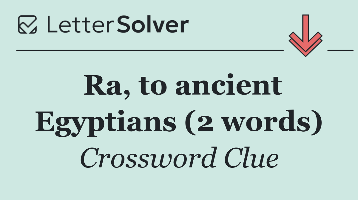 Ra, to ancient Egyptians (2 words)