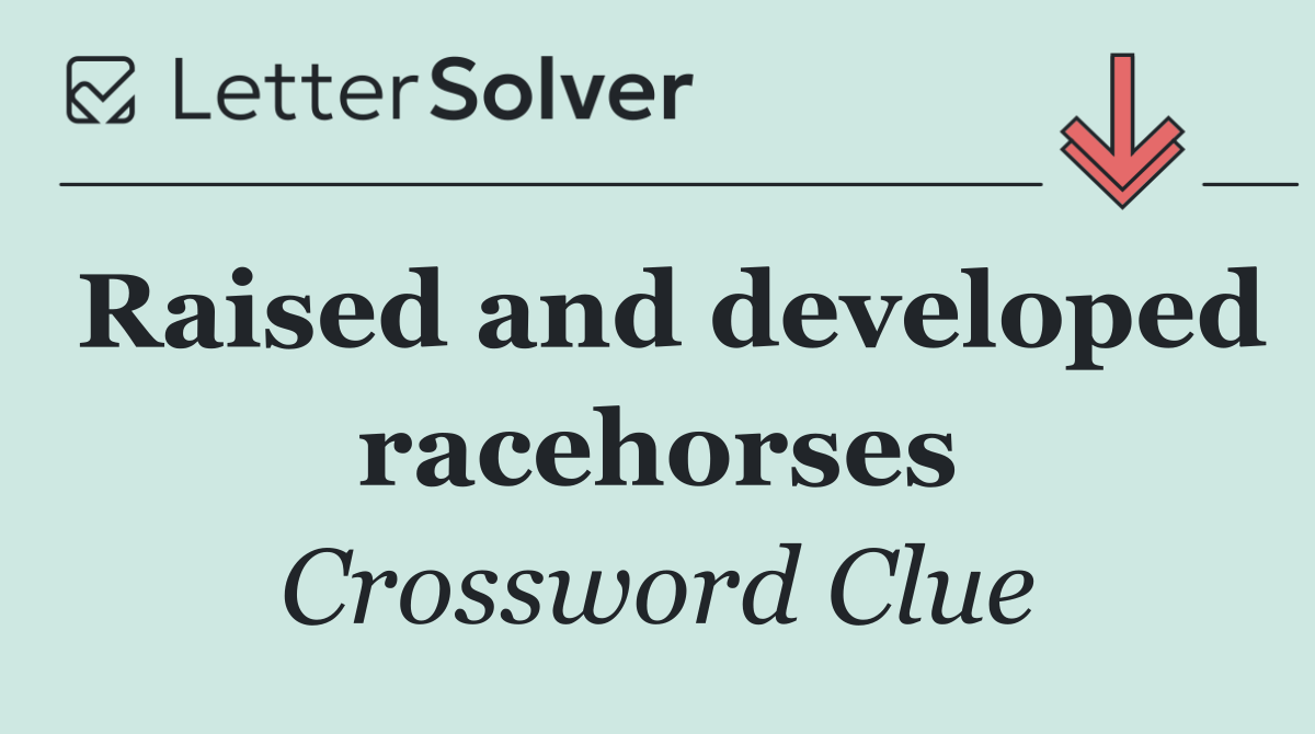 Raised and developed racehorses