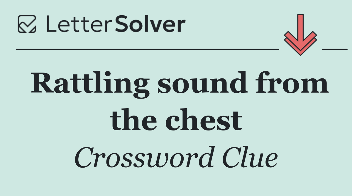 Rattling sound from the chest