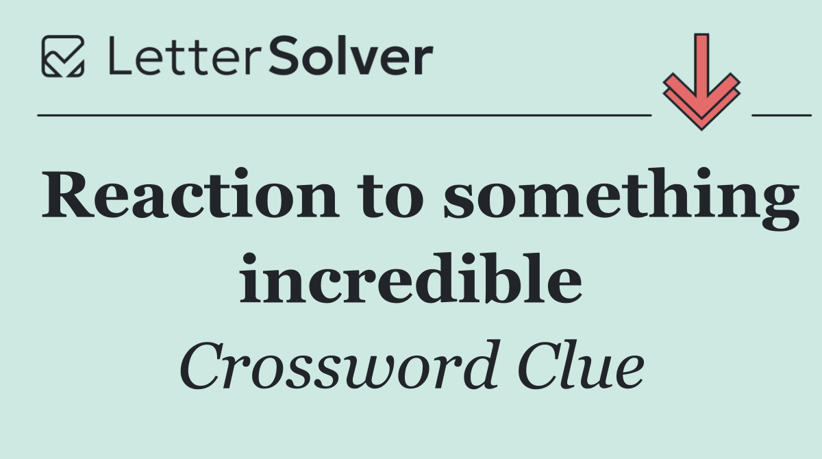 Reaction to something incredible