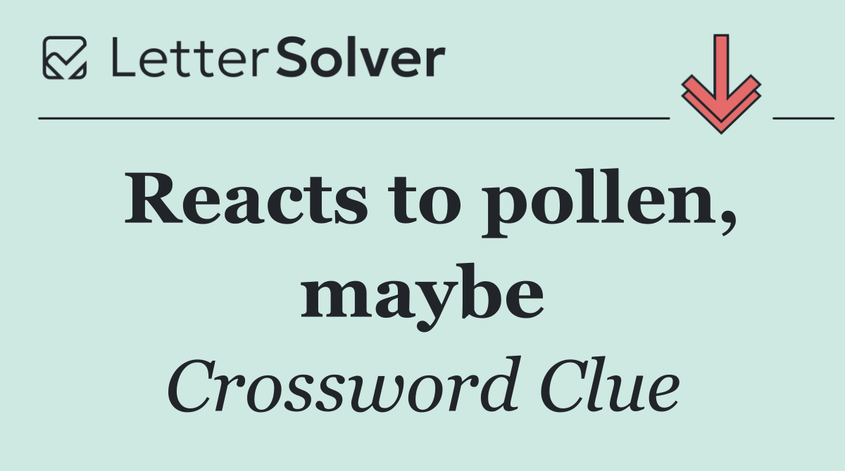 Reacts to pollen, maybe