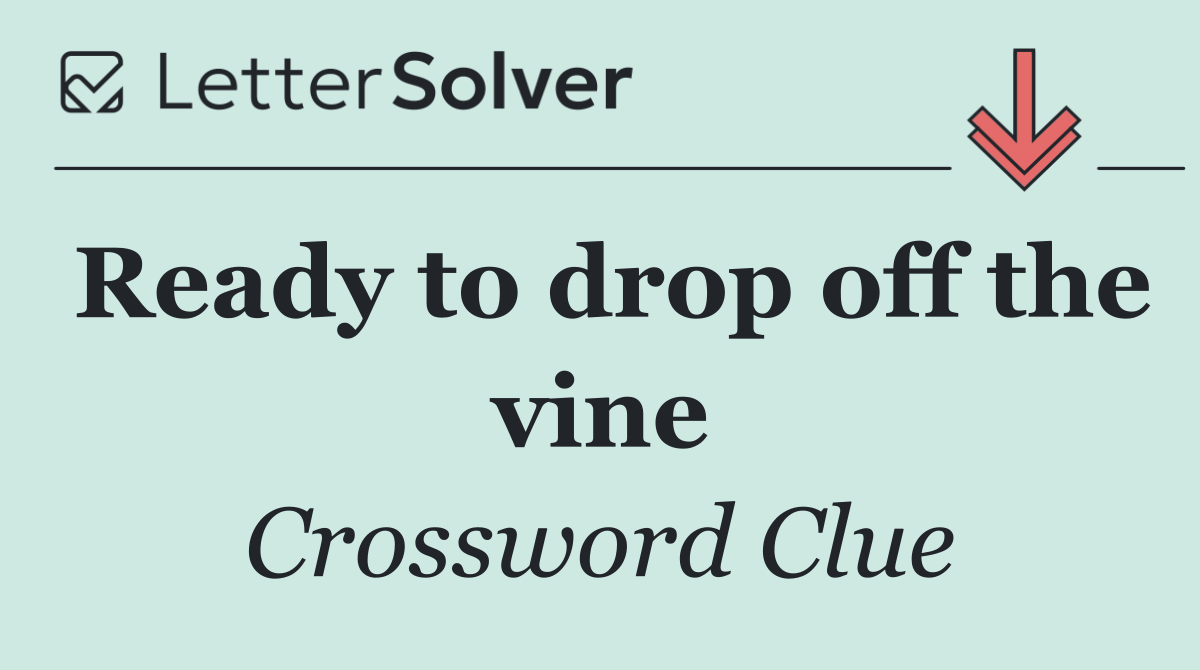 Ready to drop off the vine