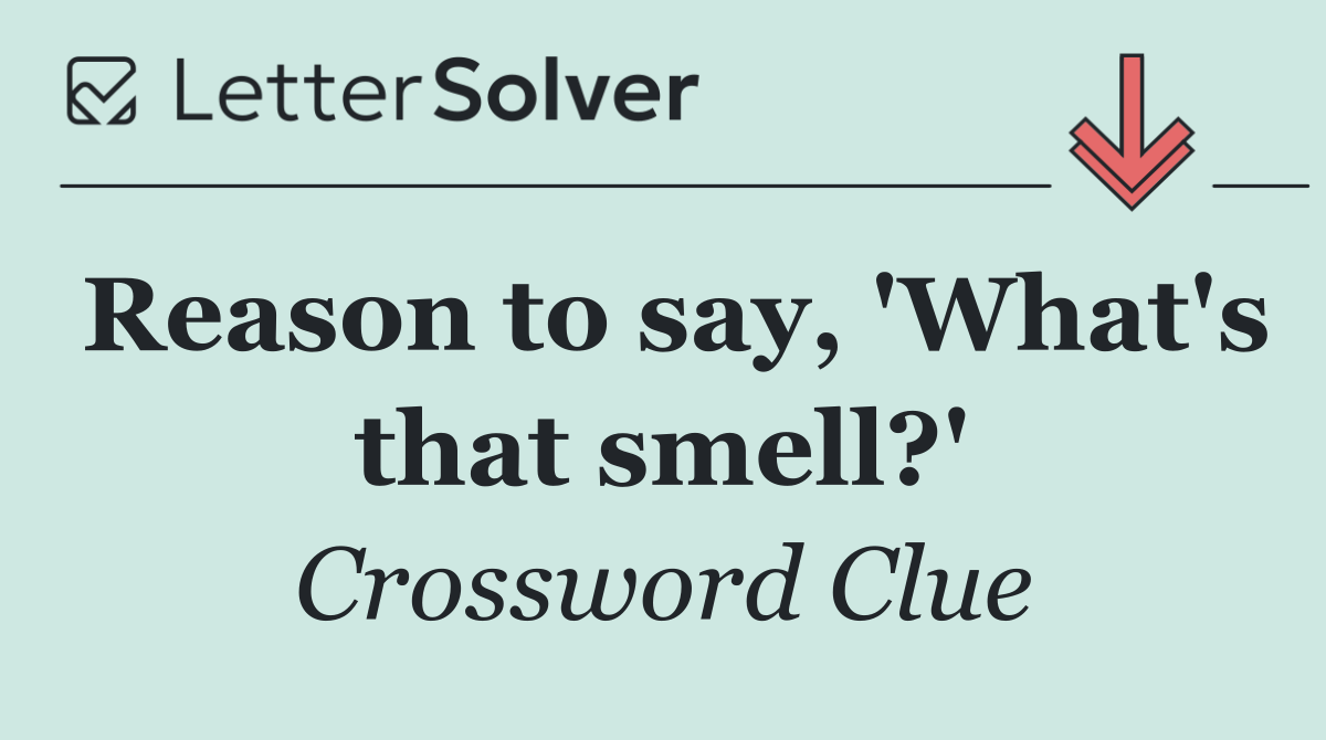 Reason to say, 'What's that smell?'