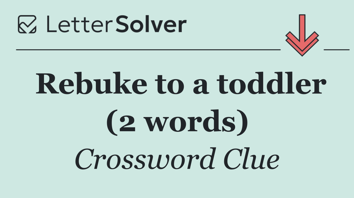 Rebuke to a toddler (2 words)