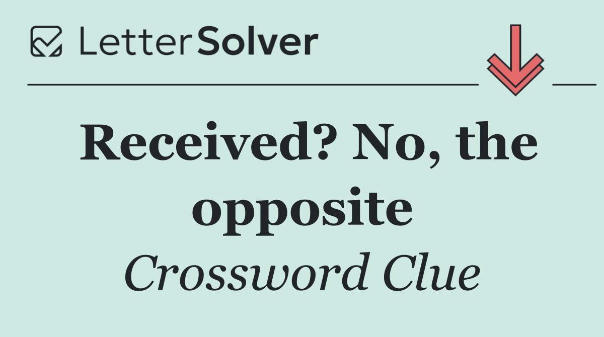 Received? No, the opposite