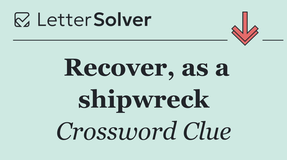 Recover, as a shipwreck