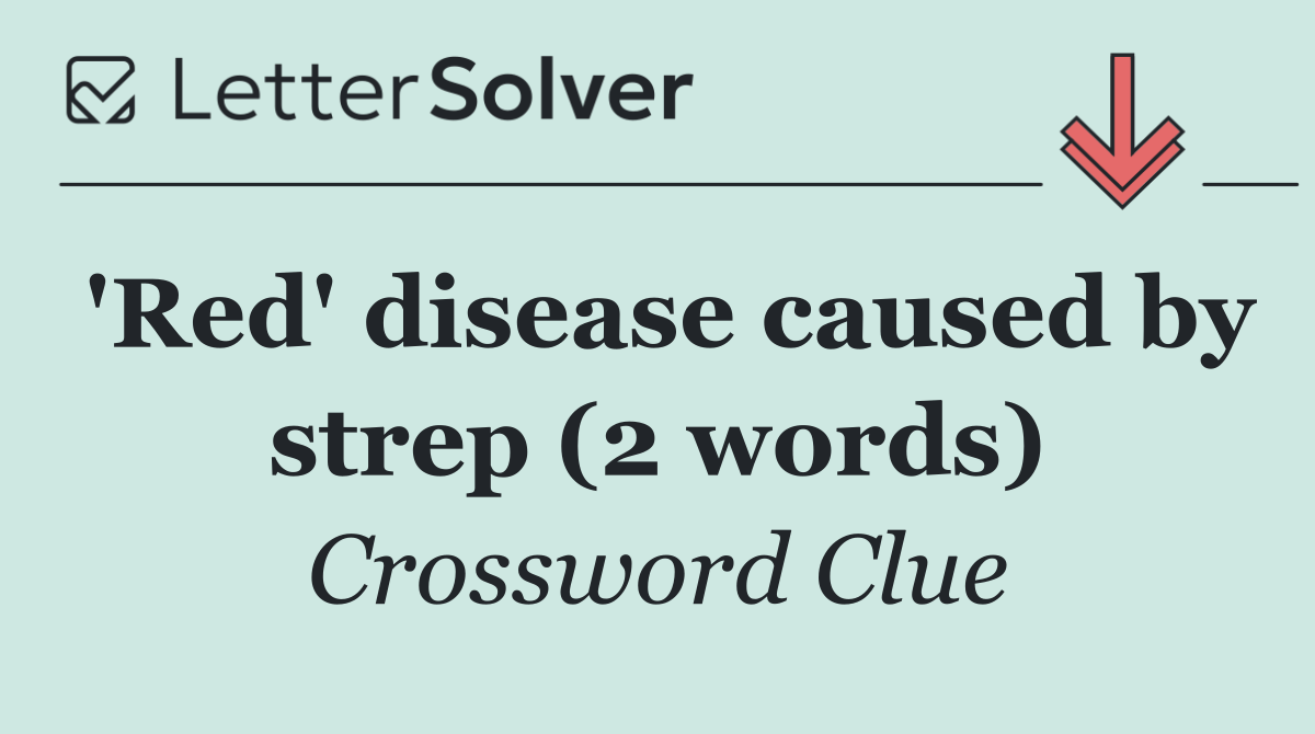 'Red' disease caused by strep (2 words)