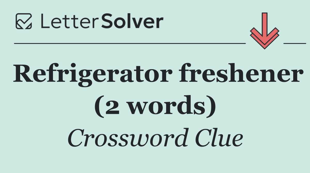 Refrigerator freshener (2 words)
