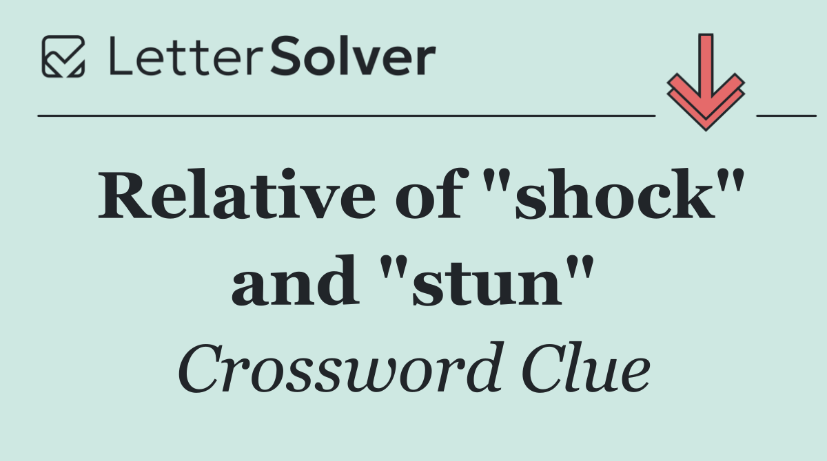 Relative of "shock" and "stun"