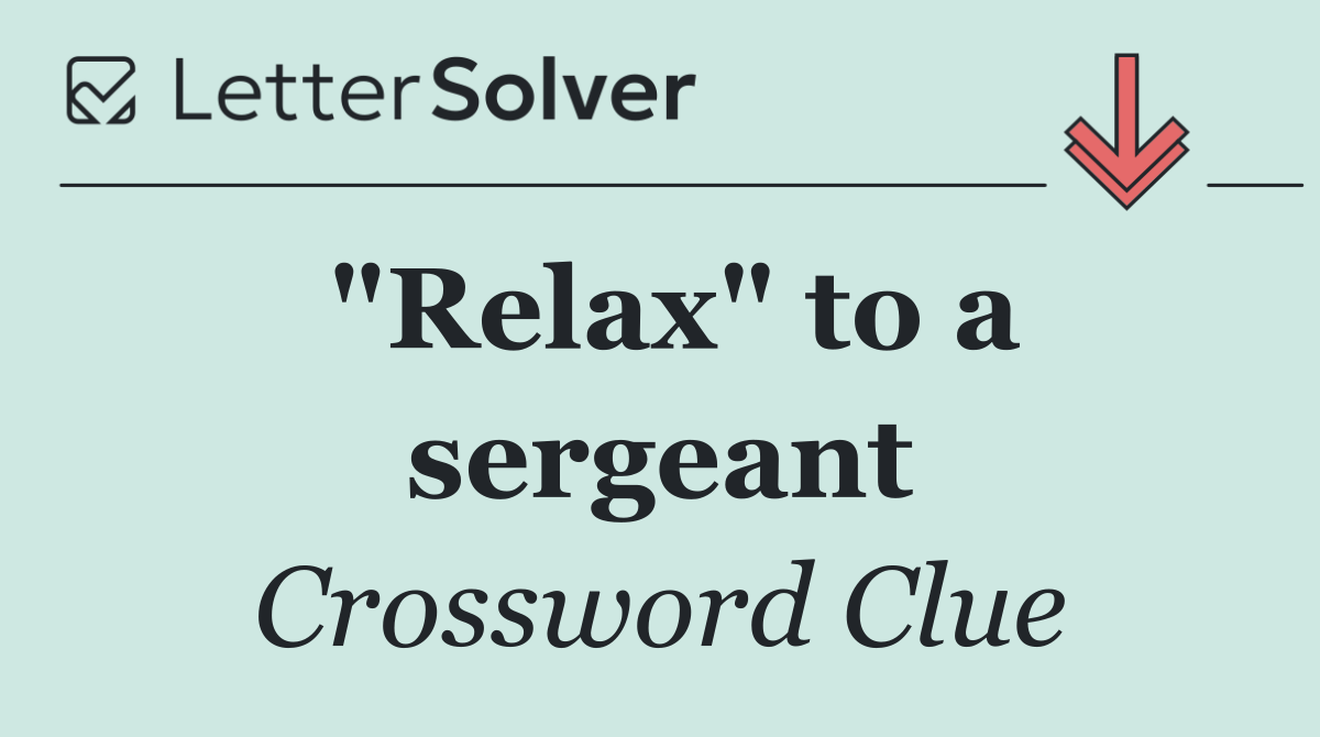 "Relax" to a sergeant