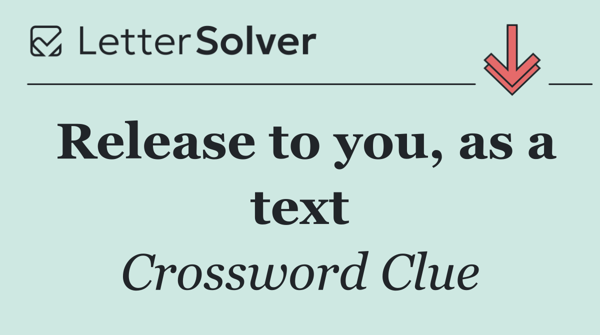 Release to you, as a text