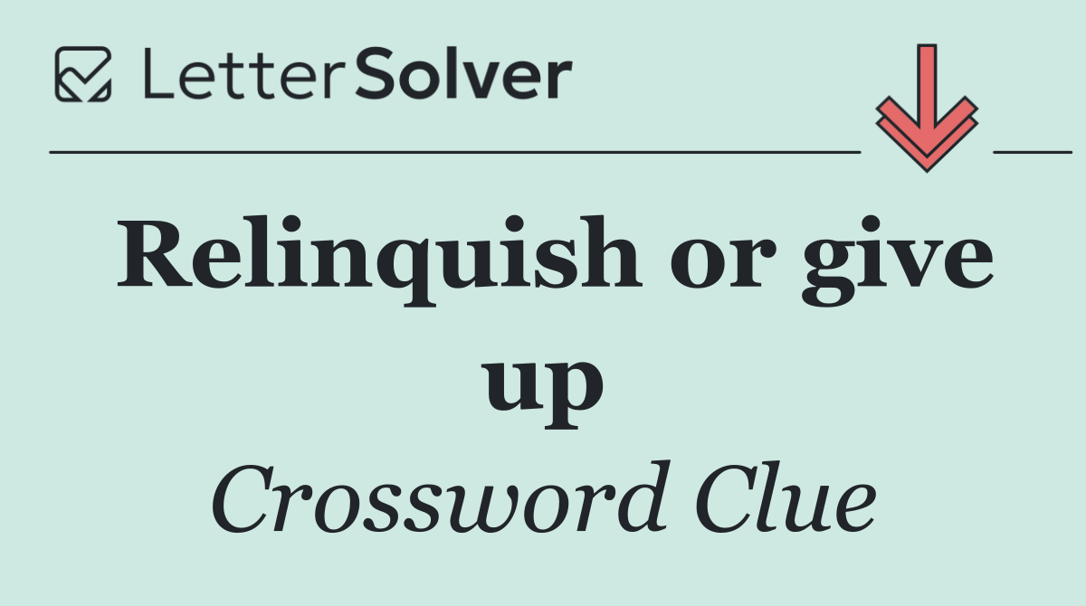 Relinquish or give up