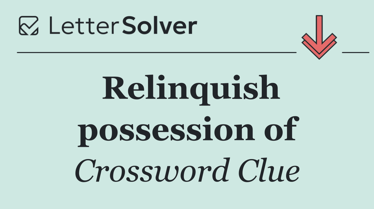 Relinquish possession of