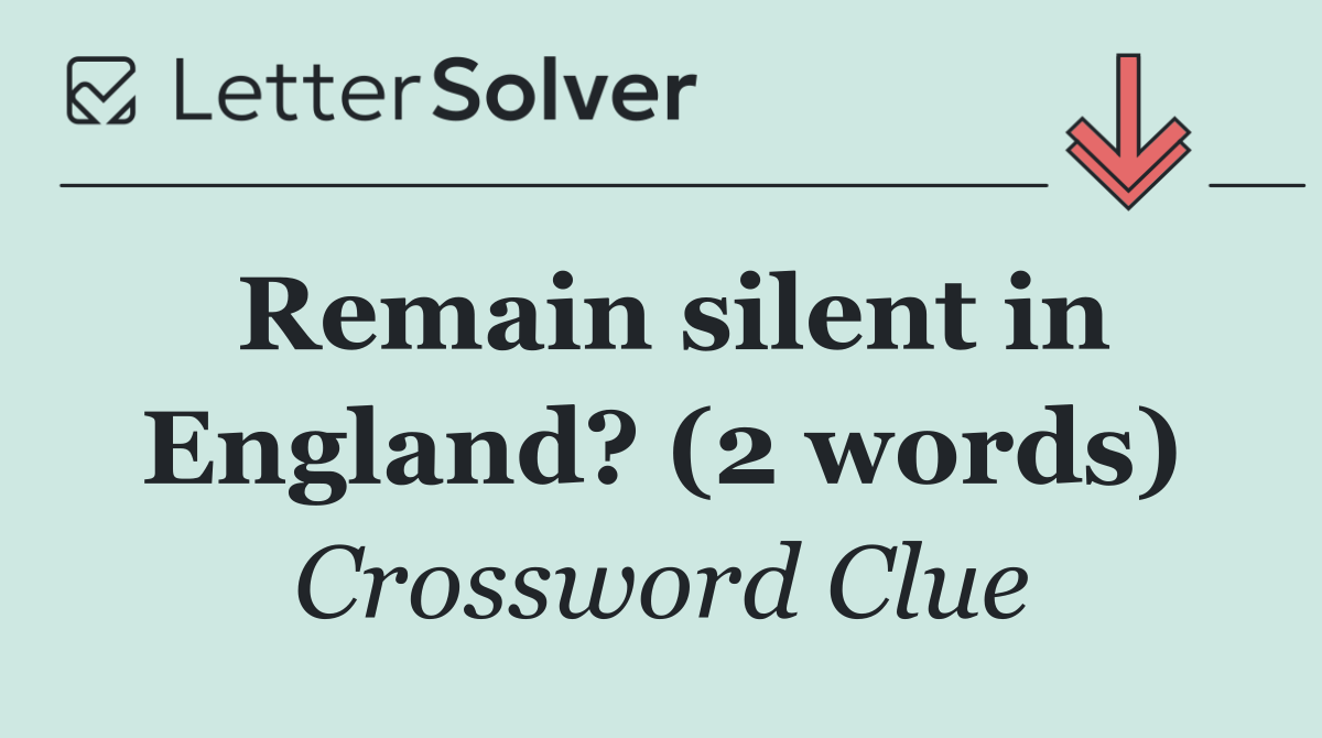Remain silent in England? (2 words)