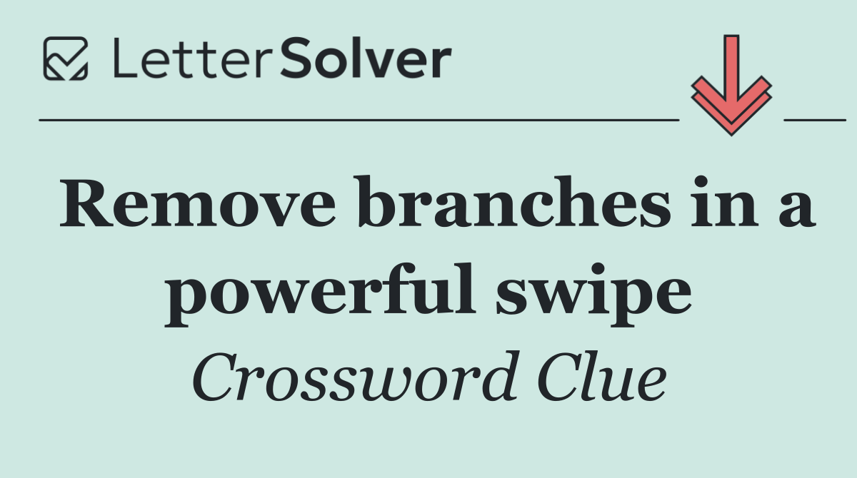 Remove branches in a powerful swipe