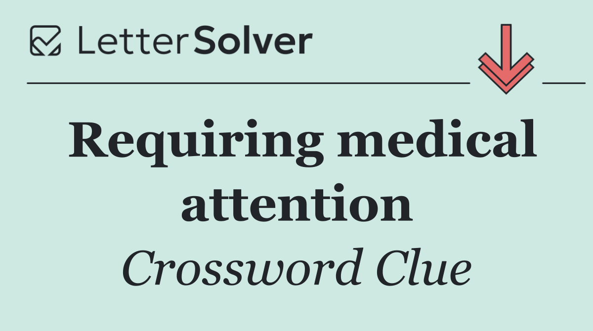 Requiring medical attention