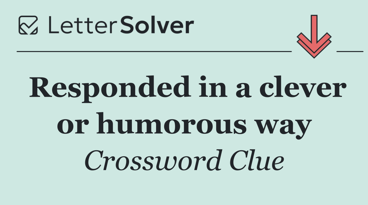Responded in a clever or humorous way