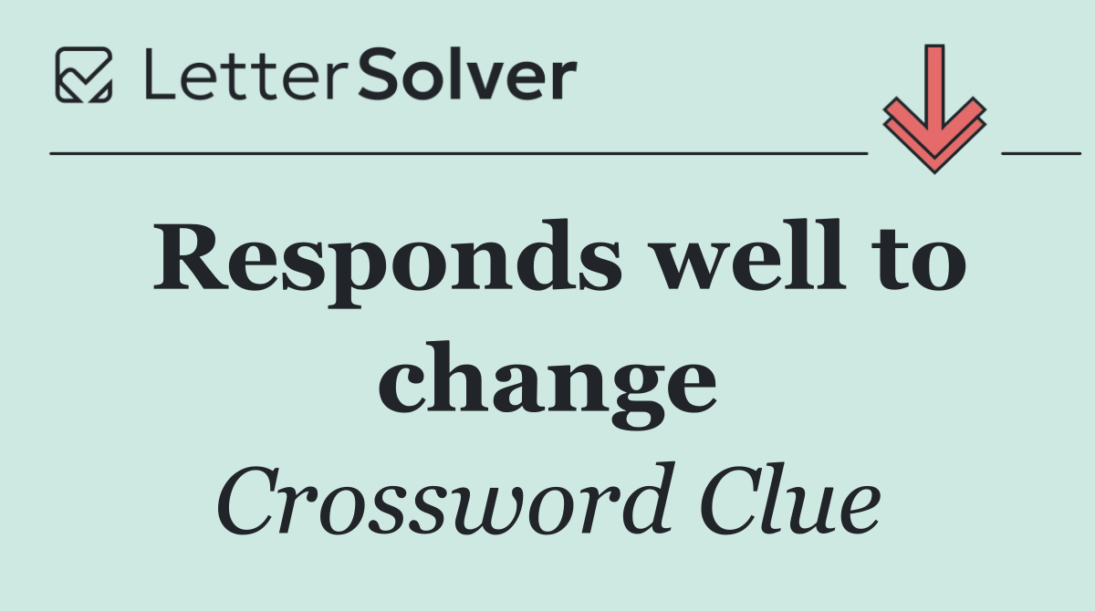 Responds well to change
