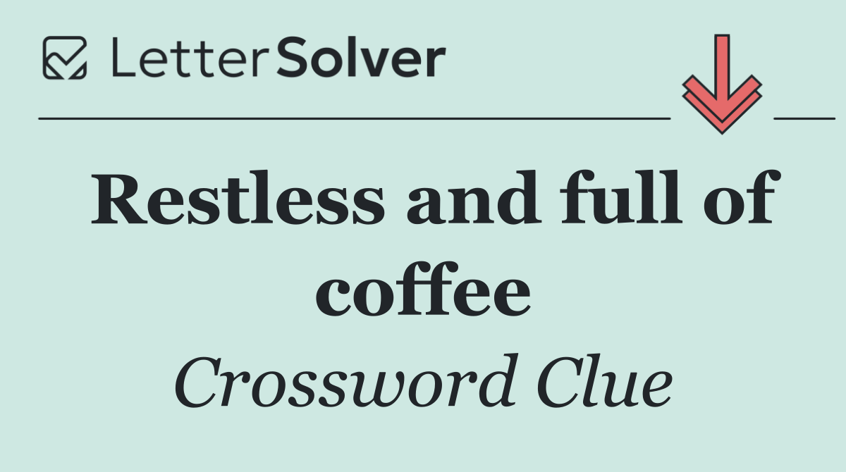 Restless and full of coffee