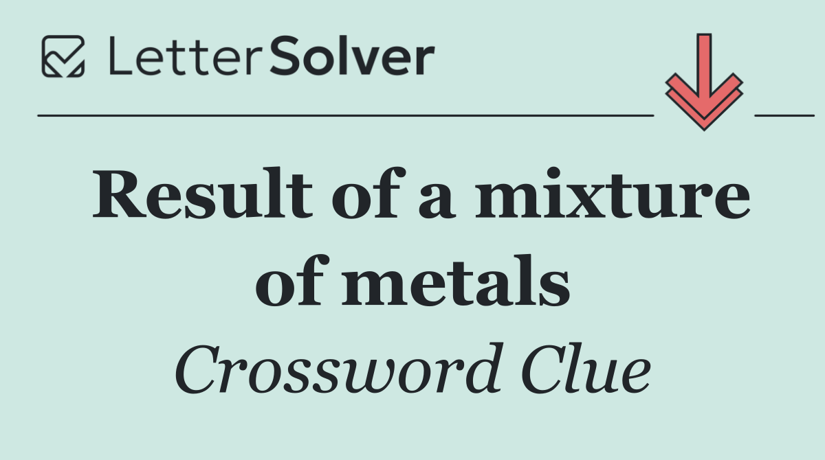 Result of a mixture of metals