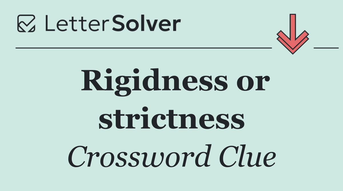 Rigidness or strictness