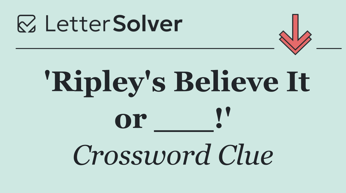 'Ripley's Believe It or ___!'