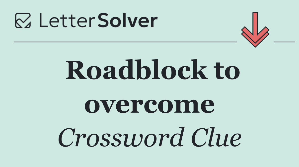 Roadblock to overcome