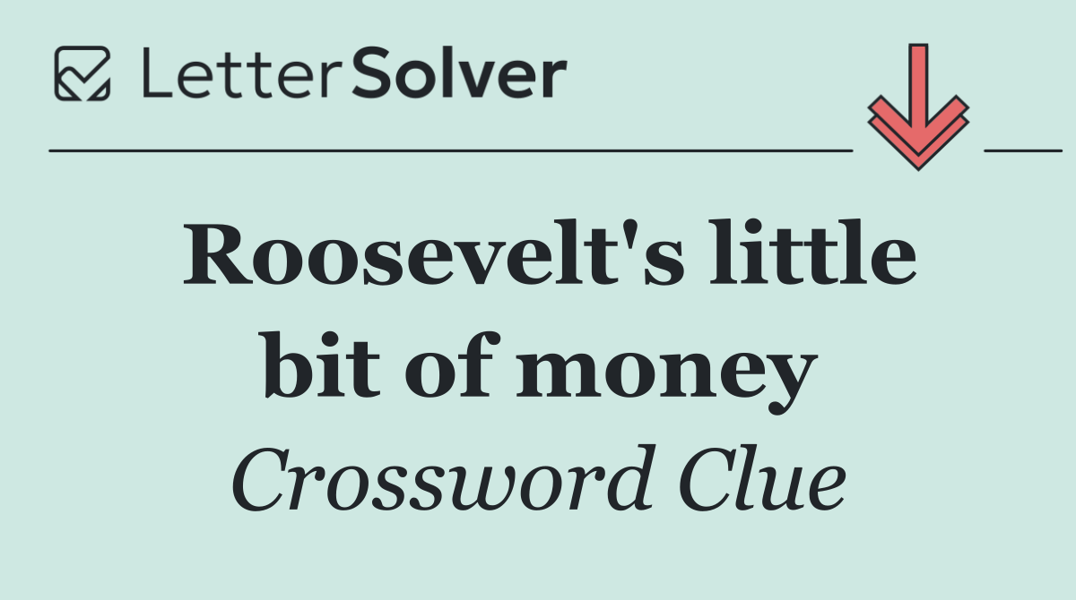 Roosevelt's little bit of money