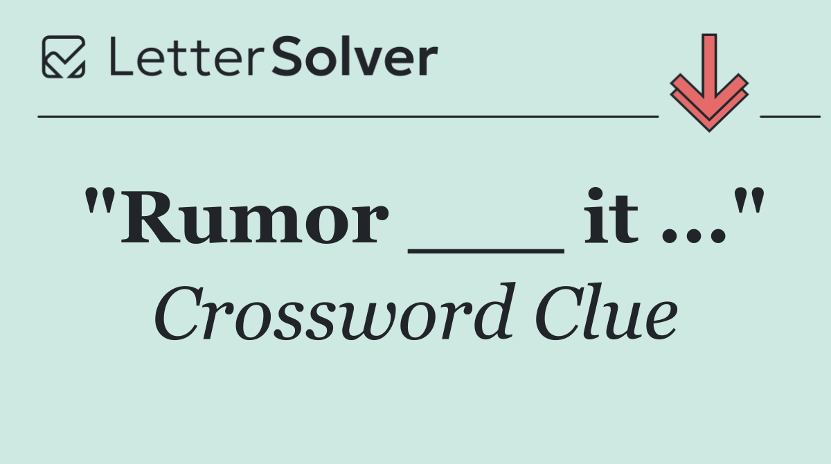 "Rumor ___ it ..."