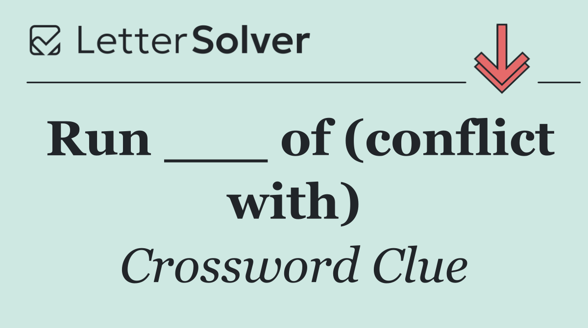 Run ___ of (conflict with)