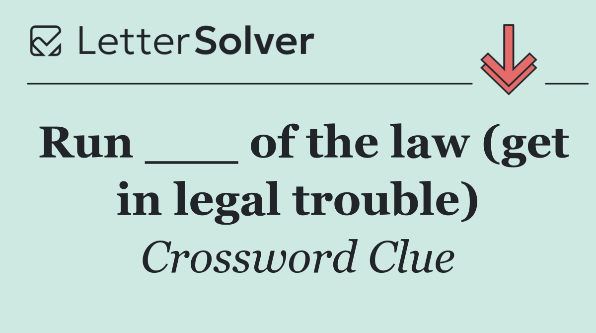 Run ___ of the law (get in legal trouble)