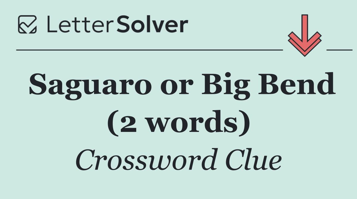 Saguaro or Big Bend (2 words)