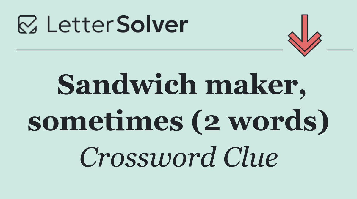 Sandwich maker, sometimes (2 words)