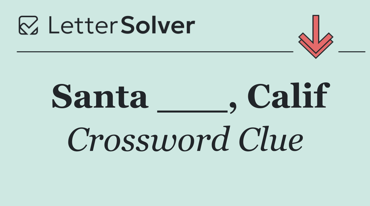 Santa ___, Calif