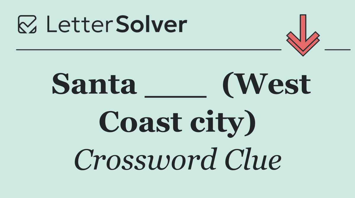 Santa ___  (West Coast city)