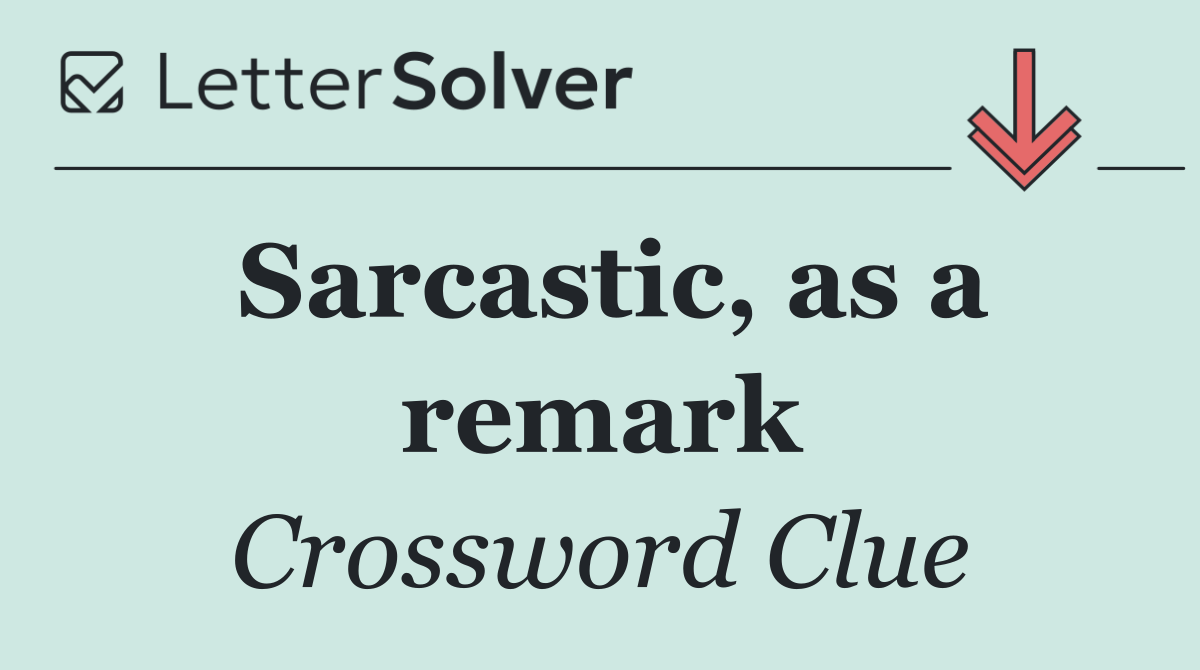 Sarcastic, as a remark