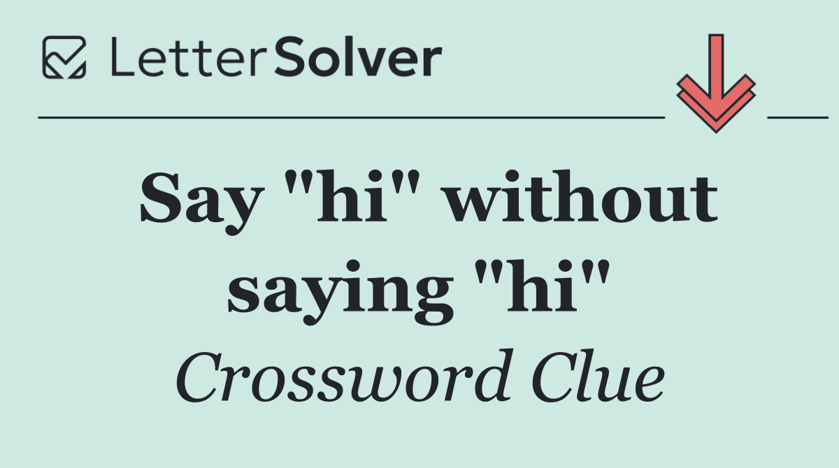Say "hi" without saying "hi"
