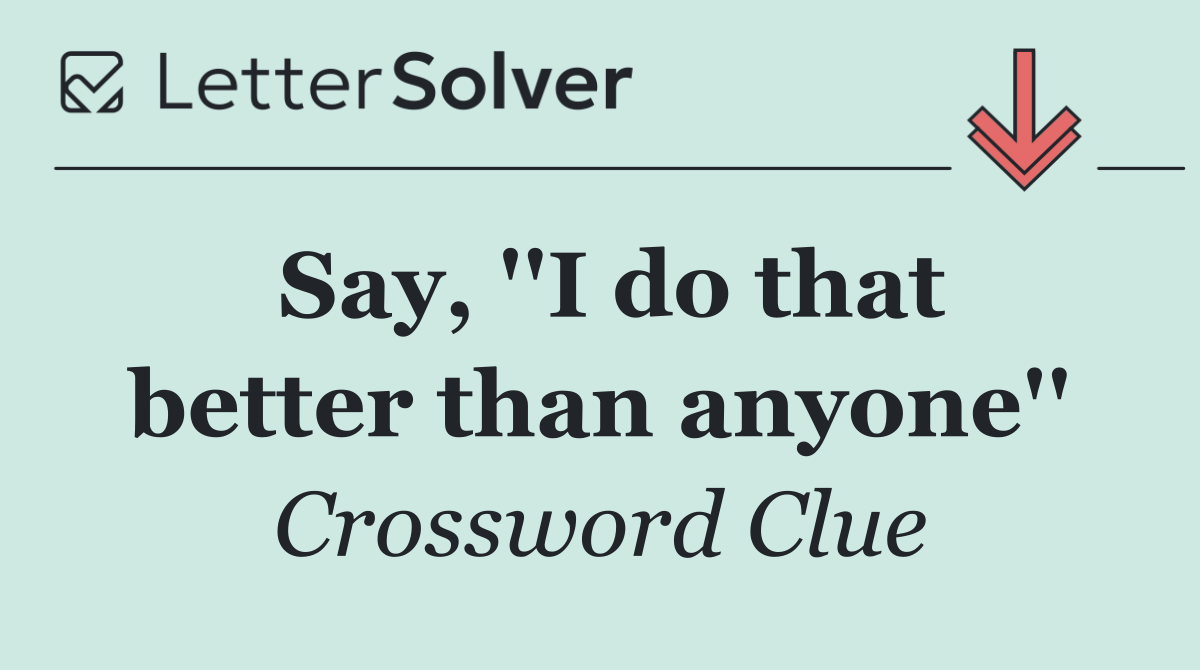 Say, ''I do that better than anyone''