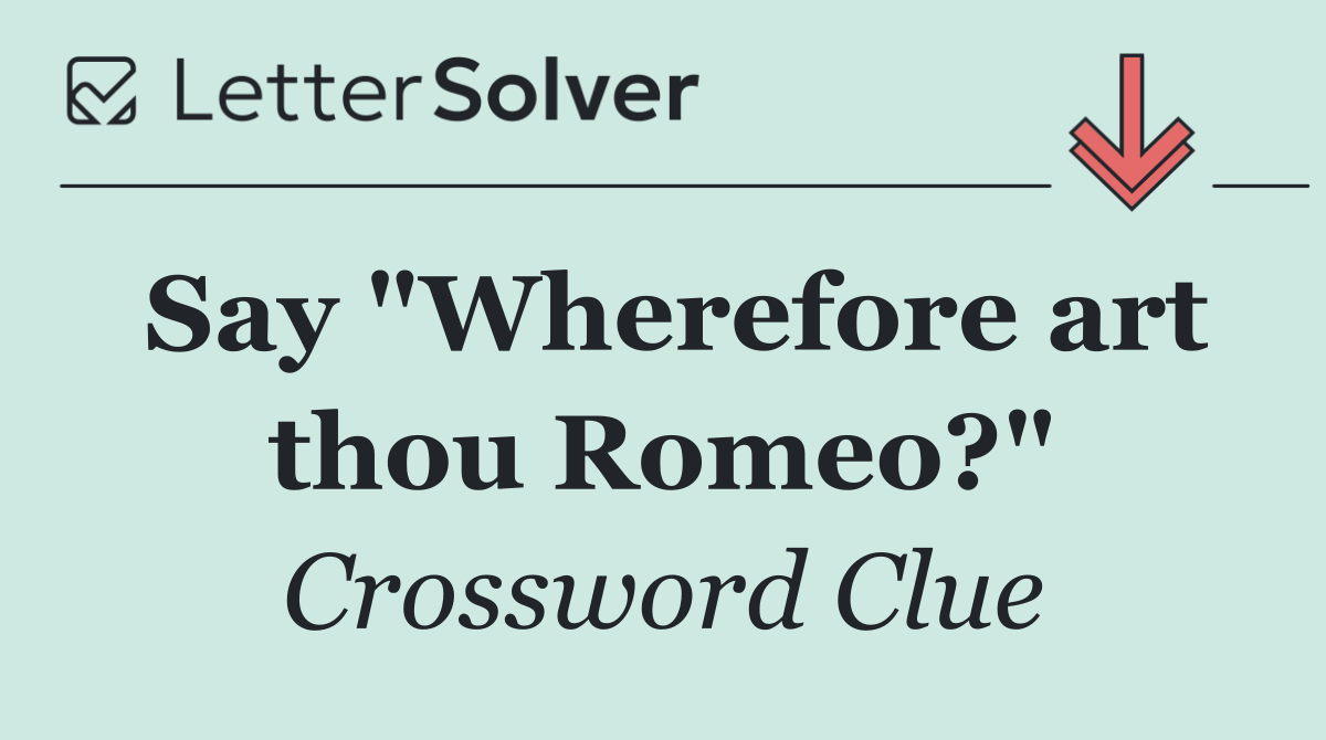 Say "Wherefore art thou Romeo?"