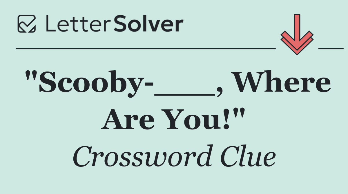 "Scooby ___, Where Are You!"