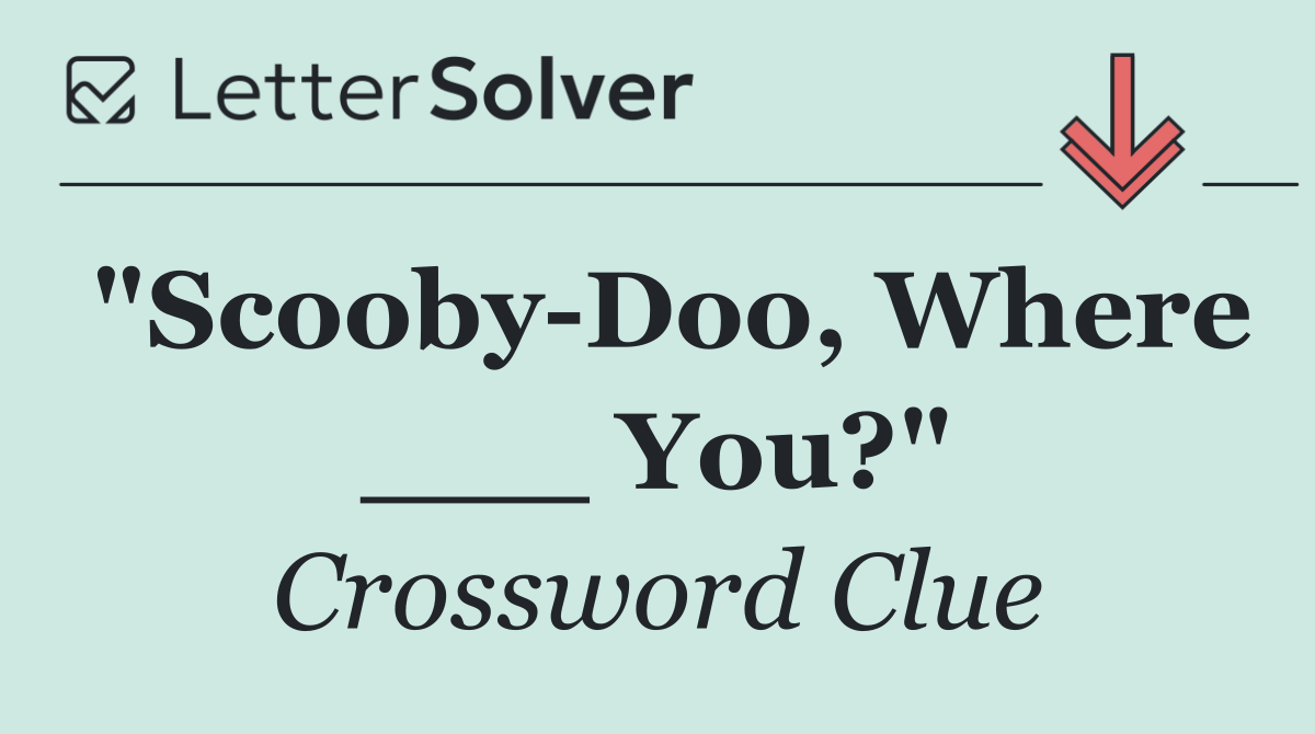 "Scooby Doo, Where ___ You?"