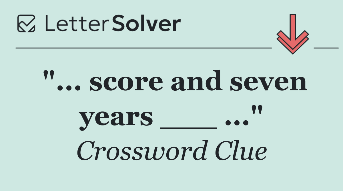 "... score and seven years ___ ..."